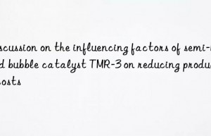 Discussion on the influencing factors of semi-hard bubble catalyst TMR-3 on reducing production costs
