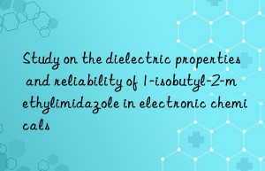 Study on the dielectric properties and reliability of 1-isobutyl-2-methylimidazole in electronic chemicals