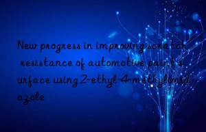 New progress in improving scratch resistance of automotive paint surface using 2-ethyl-4-methylimidazole