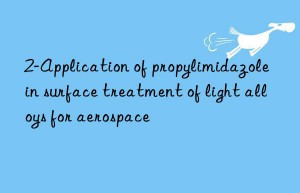 2-Application of propylimidazole in surface treatment of light alloys for aerospace