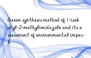 Green synthesis method of 1-isobutyl-2-methylimidazole and its assessment of environmental impact