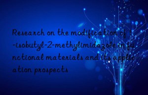 Research on the modification of 1-isobutyl-2-methylimidazole in functional materials and its application prospects