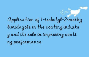 Application of 1-isobutyl-2-methylimidazole in the coating industry and its role in improving coating performance