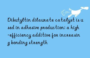 Dibutyltin dilaurate catalyst is used in adhesive production: a high-efficiency additive for increasing bonding strength