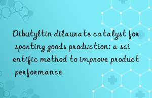 Dibutyltin dilaurate catalyst for sporting goods production: a scientific method to improve product performance