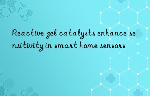 Reactive gel catalysts enhance sensitivity in smart home sensors