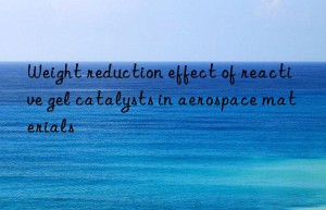 Weight reduction effect of reactive gel catalysts in aerospace materials