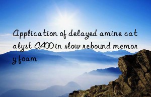 Application of delayed amine catalyst A400 in slow rebound memory foam