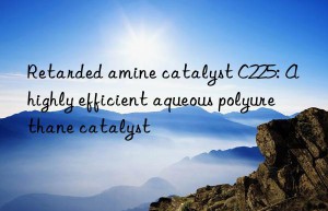 Retarded amine catalyst C225: A highly efficient aqueous polyurethane catalyst