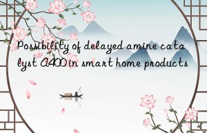 Possibility of delayed amine catalyst A400 in smart home products