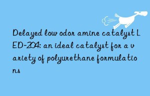 Delayed low odor amine catalyst LED-204: an ideal catalyst for a variety of polyurethane formulations