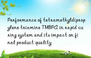 Performance of tetramethyldipropylene triamine TMBPA in rapid curing system and its impact on final product quality