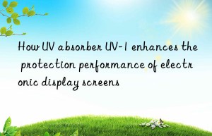 How UV absorber UV-1 enhances the protection performance of electronic display screens