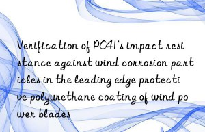 Verification of PC41’s impact resistance against wind corrosion particles in the leading edge protective polyurethane coating of wind power blades