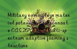 Military camouflage material potassium neodecanoate CAS 26761-42-2 Multi-spectrum adaptive foaming structure