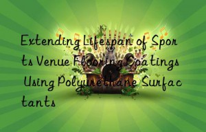 Extending Lifespan of Sports Venue Flooring Coatings Using Polyurethane Surfactants