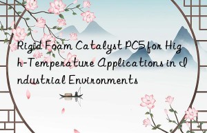 Rigid Foam Catalyst PC5 for High-Temperature Applications in Industrial Environments