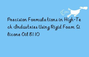 Precision Formulations in High-Tech Industries Using Rigid Foam Silicone Oil 8110