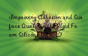 Improving Adhesion and Surface Quality with Rigid Foam Silicone Oil 8110