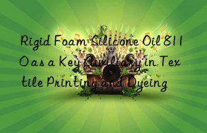 Rigid Foam Silicone Oil 8110 as a Key Auxiliary in Textile Printing and Dyeing