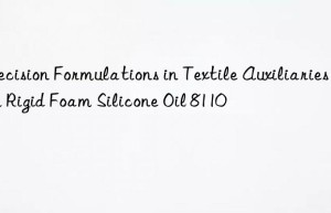 Precision Formulations in Textile Auxiliaries with Rigid Foam Silicone Oil 8110