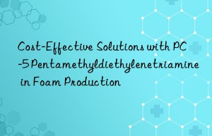 Cost-Effective Solutions with PC-5 Pentamethyldiethylenetriamine in Foam Production