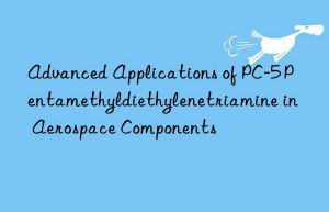 Advanced Applications of PC-5 Pentamethyldiethylenetriamine in Aerospace Components