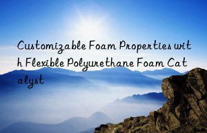Customizable Foam Properties with Flexible Polyurethane Foam Catalyst