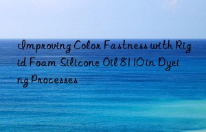 Improving Color Fastness with Rigid Foam Silicone Oil 8110 in Dyeing Processes