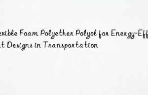 Flexible Foam Polyether Polyol for Energy-Efficient Designs in Transportation
