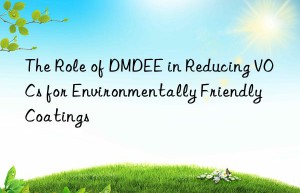 The Role of DMDEE in Reducing VOCs for Environmentally Friendly Coatings
