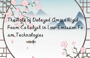 The Role of Delayed Amine Rigid Foam Catalyst in Low-Emission Foam Technologies