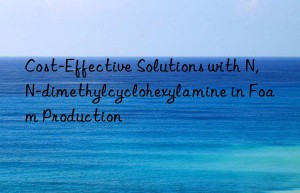 Cost-Effective Solutions with N,N-dimethylcyclohexylamine in Foam Production