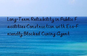 Long-Term Reliability in Public Facilities Construction with Eco-Friendly Blocked Curing Agent