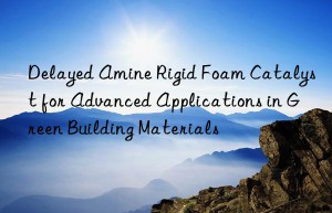 Delayed Amine Rigid Foam Catalyst for Advanced Applications in Green Building Materials