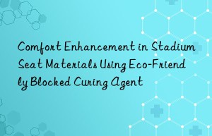 Comfort Enhancement in Stadium Seat Materials Using Eco-Friendly Blocked Curing Agent