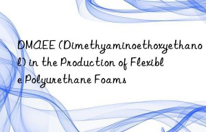 DMAEE (Dimethyaminoethoxyethanol) in the Production of Flexible Polyurethane Foams
