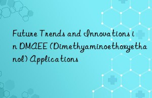Future Trends and Innovations in DMAEE (Dimethyaminoethoxyethanol) Applications