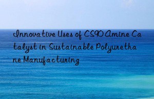Innovative Uses of CS90 Amine Catalyst in Sustainable Polyurethane Manufacturing