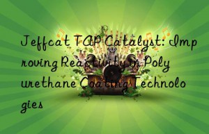 Jeffcat TAP Catalyst: Improving Reactivity in Polyurethane Coating Technologies