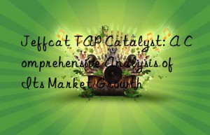 Jeffcat TAP Catalyst: A Comprehensive Analysis of Its Market Growth