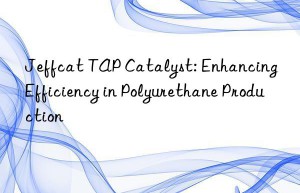 Jeffcat TAP Catalyst: Enhancing Efficiency in Polyurethane Production