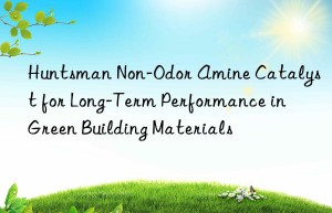 Huntsman Non-Odor Amine Catalyst for Long-Term Performance in Green Building Materials