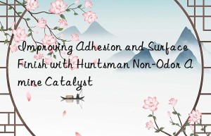 Improving Adhesion and Surface Finish with Huntsman Non-Odor Amine Catalyst