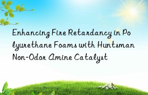 Enhancing Fire Retardancy in Polyurethane Foams with Huntsman Non-Odor Amine Catalyst