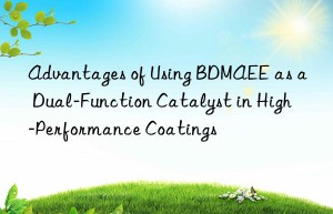 Advantages of Using BDMAEE as a Dual-Function Catalyst in High-Performance Coatings