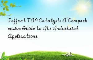 Jeffcat TAP Catalyst: A Comprehensive Guide to Its Industrial Applications