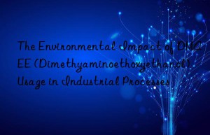 The Environmental Impact of DMAEE (Dimethyaminoethoxyethanol) Usage in Industrial Processes