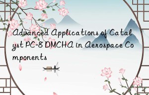 Advanced Applications of Catalyst PC-8 DMCHA in Aerospace Components
