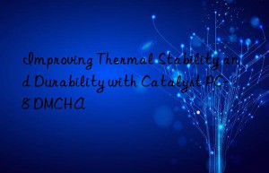 Improving Thermal Stability and Durability with Catalyst PC-8 DMCHA